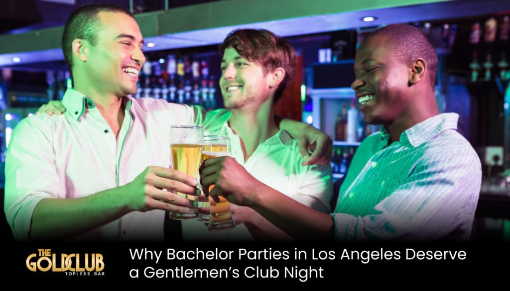 Why Bachelor Parties in Los Angeles Deserve a Gentlemen’s Club Night - gentlemen's club Los Angeles - gentlemen's club near me - LA gentlemen's club - top rated gentlemen's club Los Angeles - best gentlemen's club Los Angeles - #1 gentlemen's club Los Angeles
