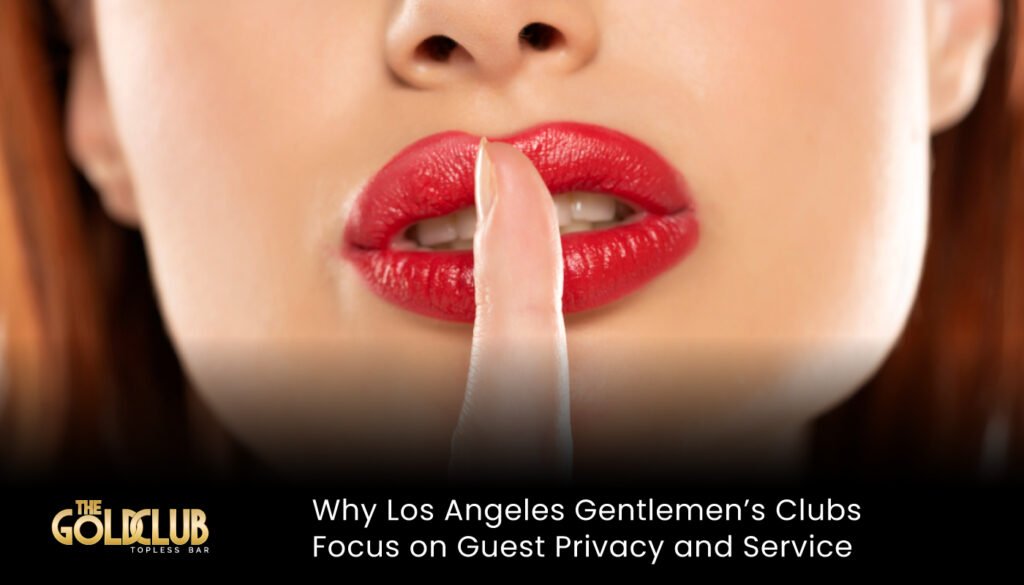 Why Los Angeles Gentlemen’s Clubs Focus on Guest Privacy and Service - gentlemen's club Los Angeles - gentlemen's club near me - LA gentlemen's club - top rated gentlemen's club Los Angeles - best gentlemen's club Los Angeles - #1 gentlemen's club Los Angeles