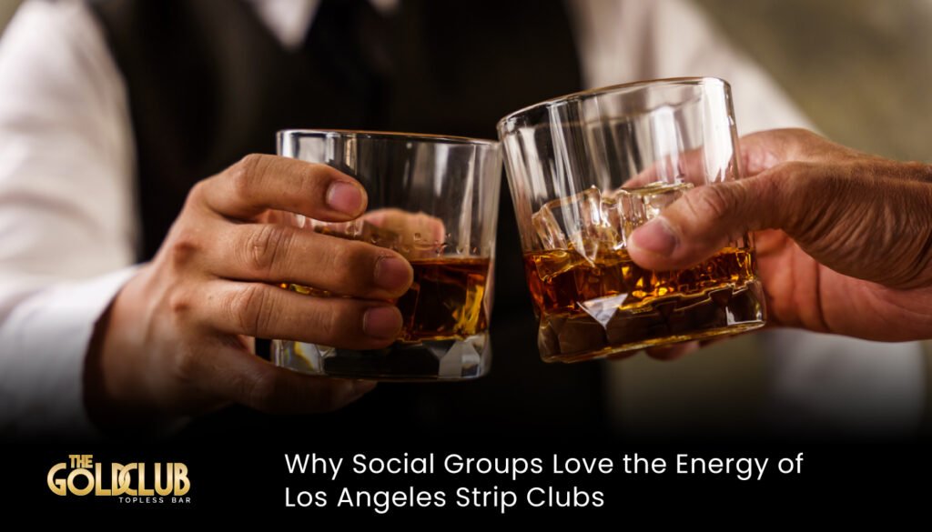 Why Social Groups Love the Energy of Los Angeles Strip Clubs - strip club Los Angeles - Best Strip Club LA - female strip club Los Angeles - strip club near me - best strip club in Los Angeles - #1 strip club in LA - top 10 strip clubs in Los Angeles - strip club la