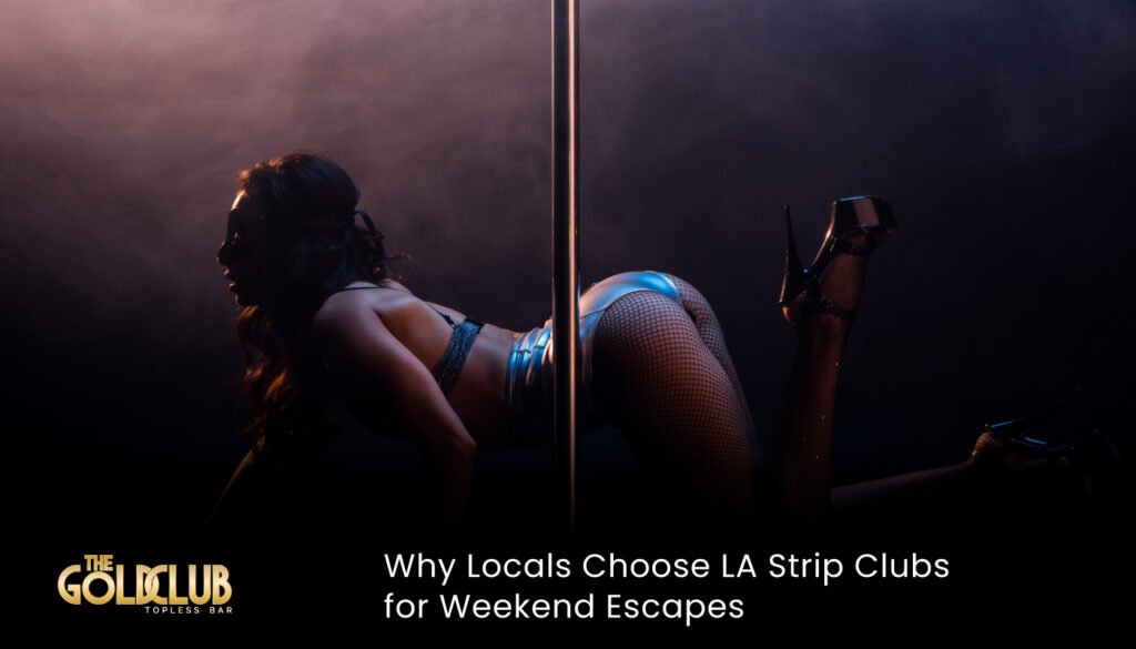 Why Locals Choose LA Strip Clubs for Weekend Escapes