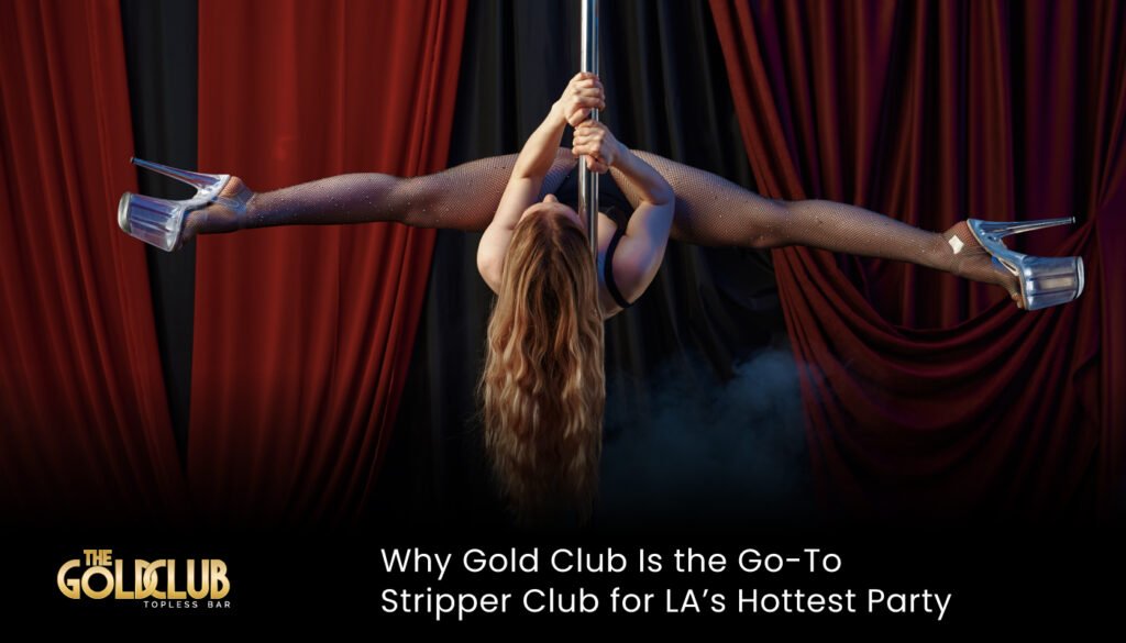 Why Gold Club Is the Go-To Stripper Club for LA’s Hottest Party