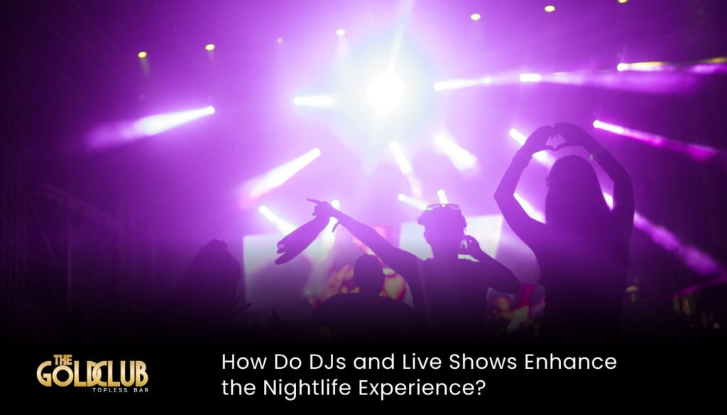 How Do DJs and Live Shows Enhance the Nightlife Experience?