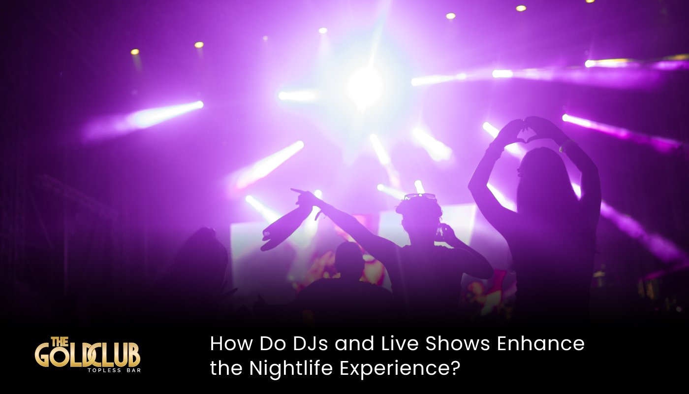 How Do DJs and Live Shows Enhance the Nightlife Experience?