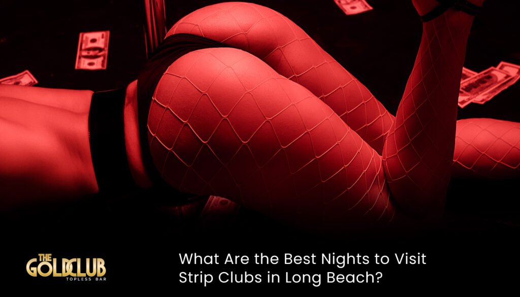 What Are the Best Nights to Visit Strip Clubs in Long Beach?