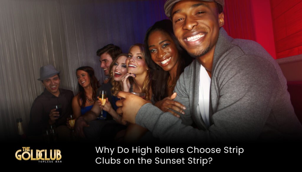 Why Do High Rollers Choose Strip Clubs on the Sunset Strip?